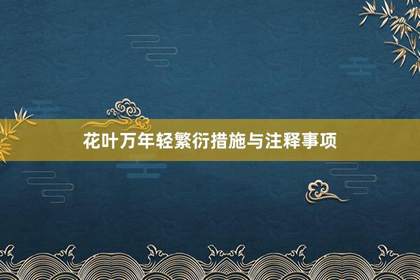 花叶万年轻繁衍措施与注释事项